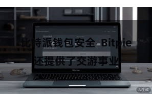 比特派钱包安全 Bitpie还提供了交游事业