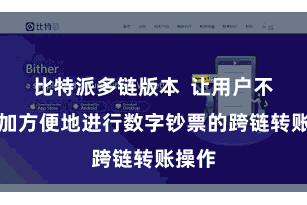 比特派多链版本 让用户不错愈加方便地进行数字钞票的跨链转账操作