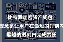 比特派加密资产钱包  它的策画理念是让用户在最短的时刻内完成责任