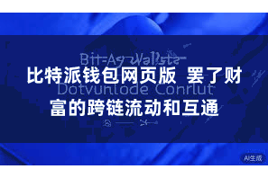 比特派钱包网页版  罢了财富的跨链流动和互通