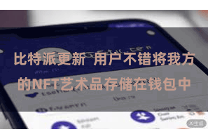 比特派更新  用户不错将我方的NFT艺术品存储在钱包中