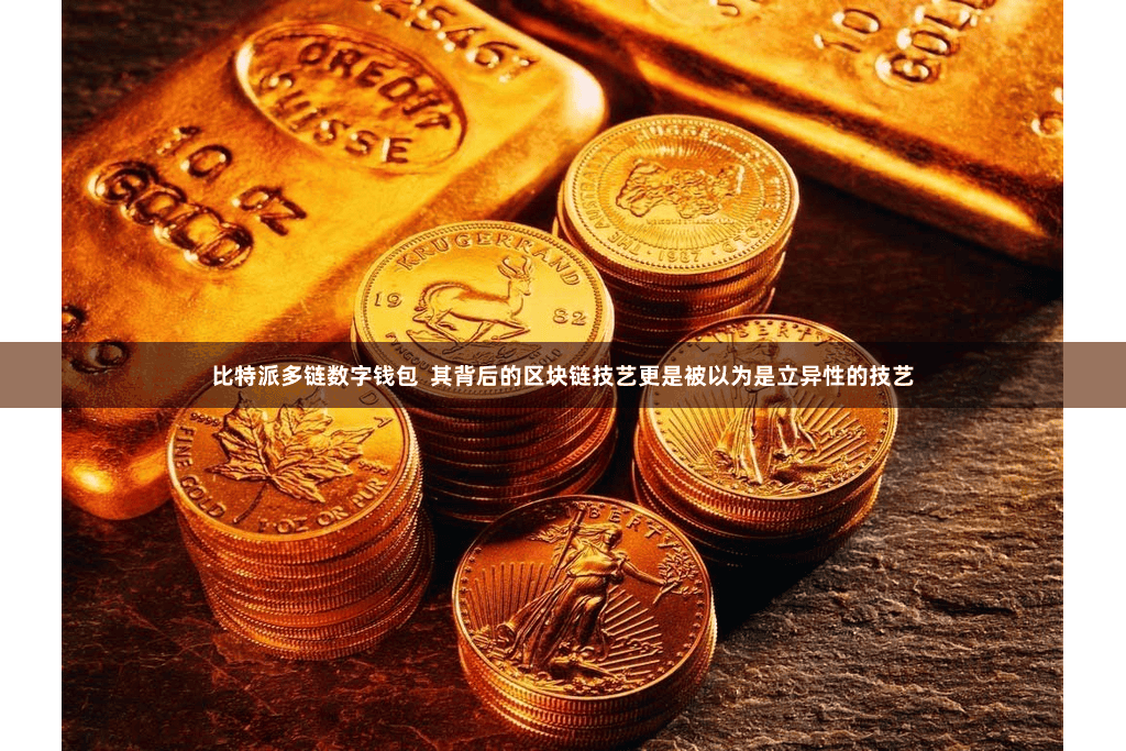 比特派多链数字钱包  其背后的区块链技艺更是被以为是立异性的技艺