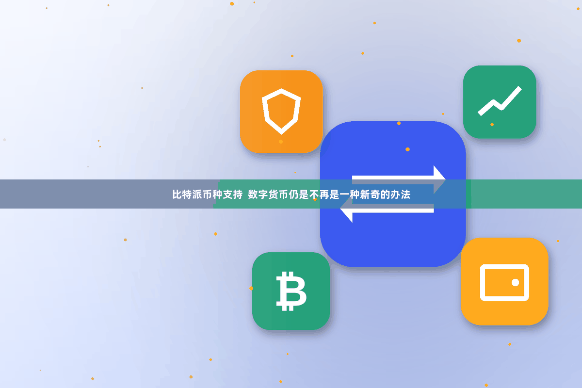 比特派币种支持  数字货币仍是不再是一种新奇的办法